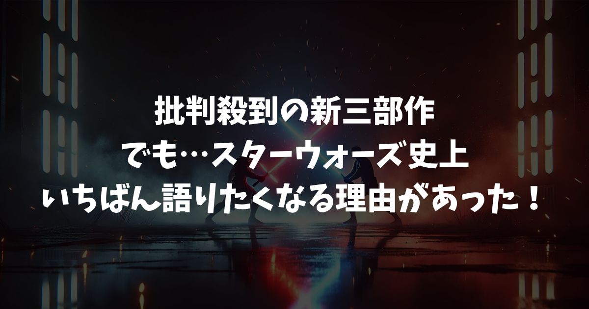 スターウォーズ新三部作は本当にひどい？評価・続編・擁護意見をまるごと解説