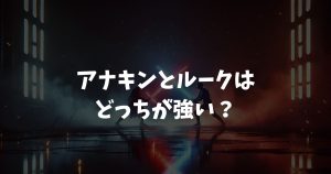 アナキンとルークはどっちが強い？公式見解とそれぞれの最強の魅力