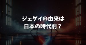 ジェダイの由来は日本の時代劇？2026年公開予定の新作で判明する騎士団の起源と真実